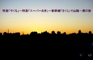 【関西特急電車乗り放題の旅PART2】新幹線を乗り継ぎながら山陰一周の巻