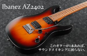 【Ibanez社「AZ2402」】気になるギターを楽器店で試奏！～後編～